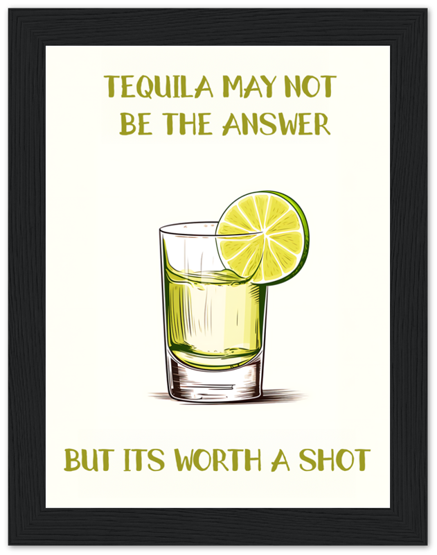 Framed poster with a drawing of a tequila shot and a lime slice, text reads "Tequila may not be the answer but it's worth a shot."