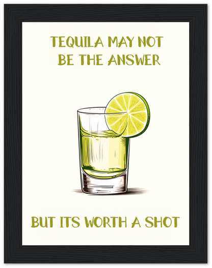 Framed poster with a drawing of a tequila shot and a lime slice, text reads "Tequila may not be the answer but it's worth a shot."