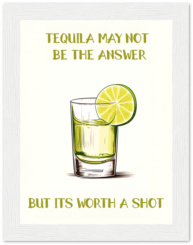Illustration of a tequila shot with lime and the phrase "Tequila may not be the answer but it's worth a shot."