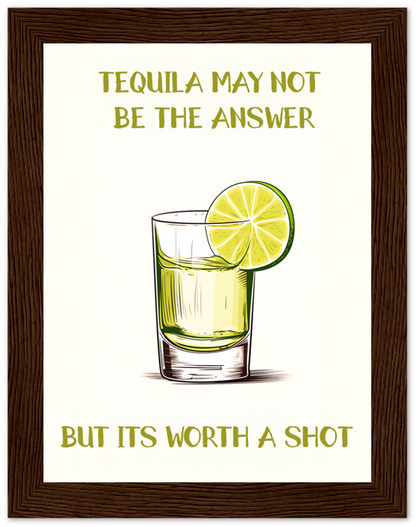A framed poster with the quote "Tequila may not be the answer but it's worth a shot" featuring a glass of tequila and lime.