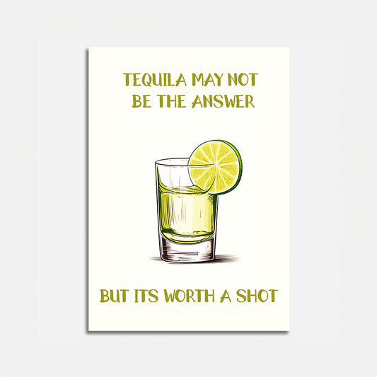 A framed poster with the text "Tequila may not be the answer but it's worth a shot" and an illustration of a tequila shot with a lime slice.