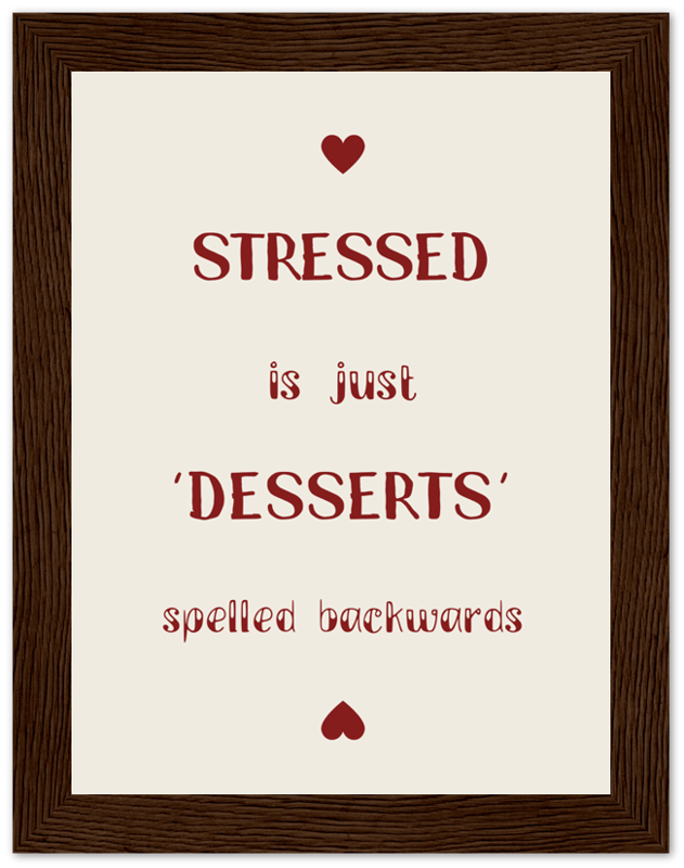 Text in a frame saying "STRESSED is just 'DESSERTS' spelled backwards" with heart symbols.