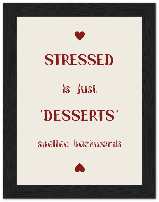 Inspirational quote in a frame: "STRESSED is just 'DESSERTS' spelled backwards" with heart symbols.