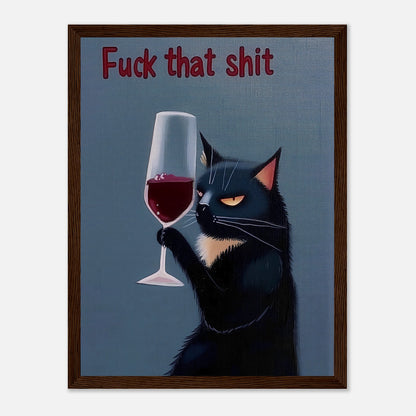 A painting of a cat holding a wine glass with the phrase "F*** that s***" above it.