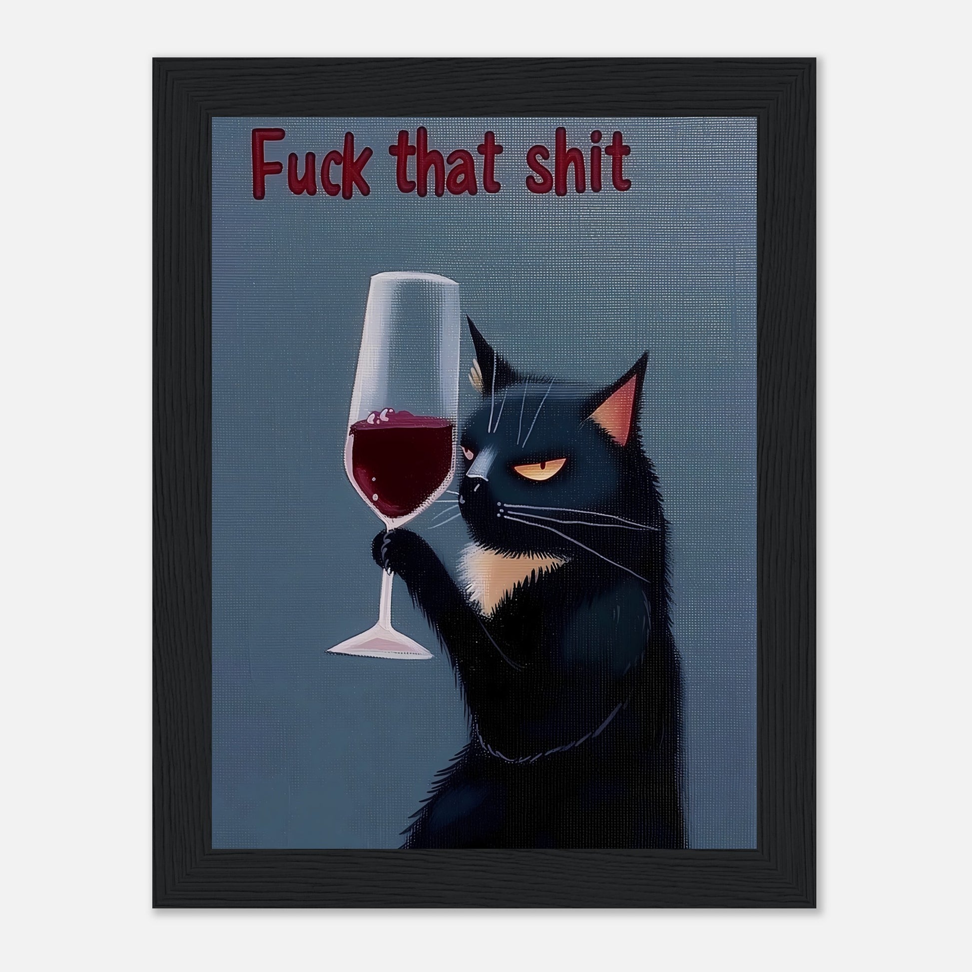 A painting of a cat holding a wine glass with the phrase "F*** that s***" above it.